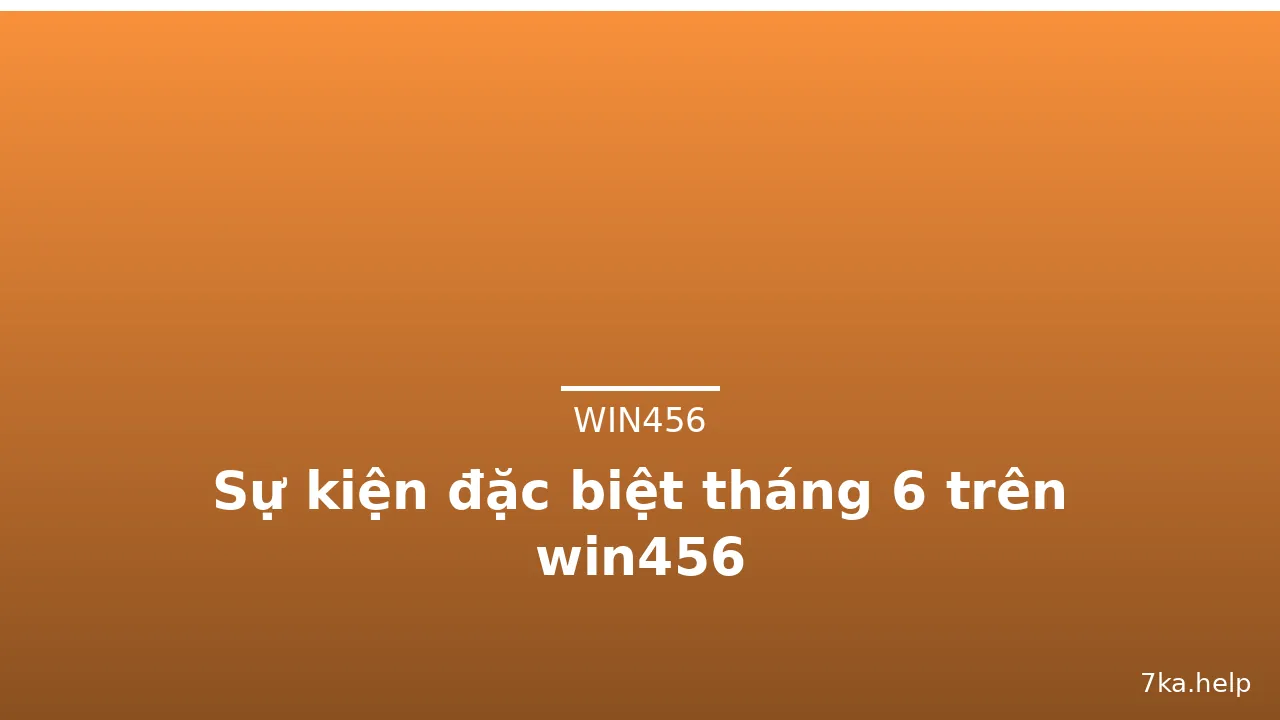 Sự kiện đặc biệt tháng 6 trên win456 — win456 · ảnh 3
