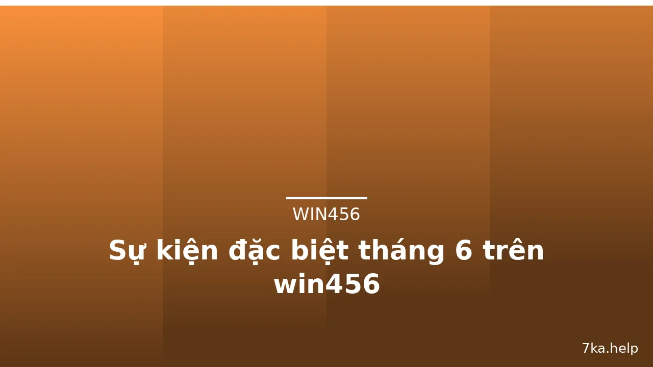 Sự kiện đặc biệt tháng 6 trên win456