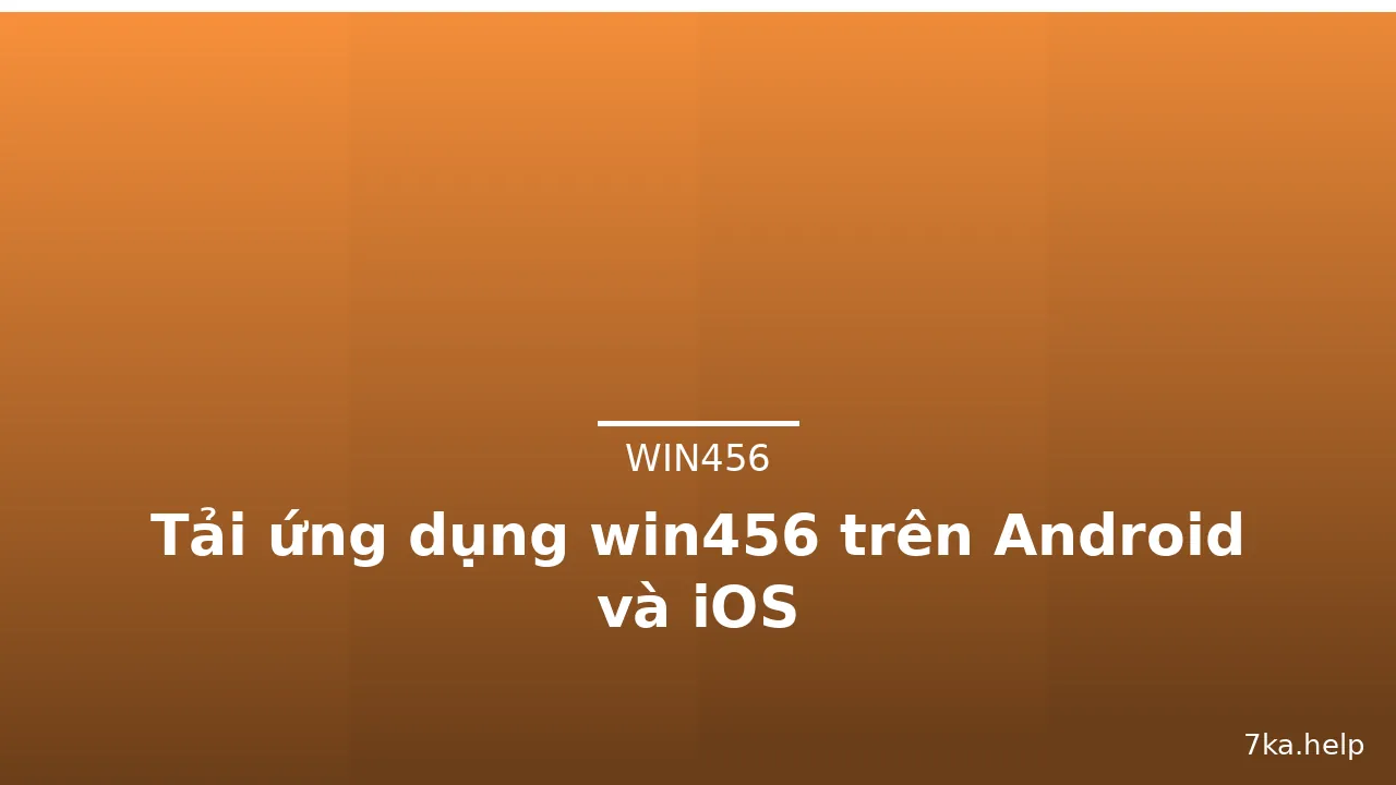 Tải ứng dụng win456 trên Android và iOS