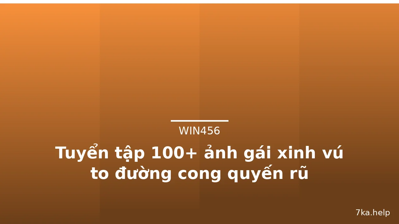 Tuyển tập 100+ ảnh gái xinh vú to đường cong quyến rũ