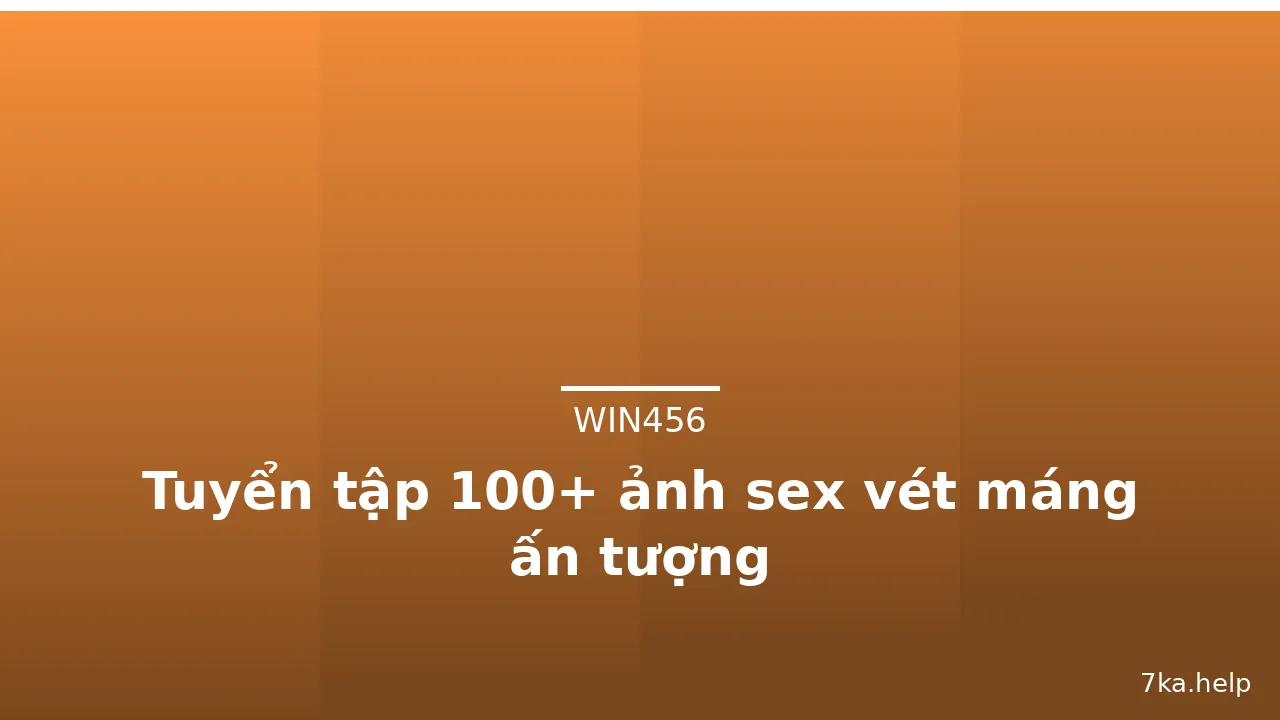 Tuyển tập 100+ ảnh sex vét máng ấn tượng