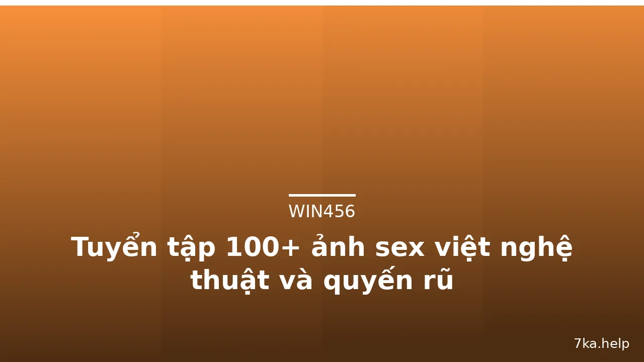 Tuyển tập 100+ ảnh sex việt nghệ thuật và quyến rũ
