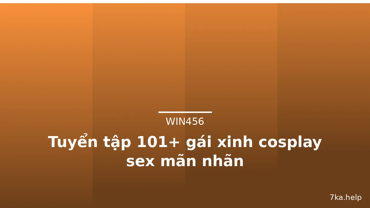 Tuyển tập 101+ gái xinh cosplay sex mãn nhãn