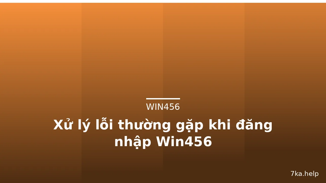 Xử lý lỗi thường gặp khi đăng nhập Win456 — win456 · ảnh 1