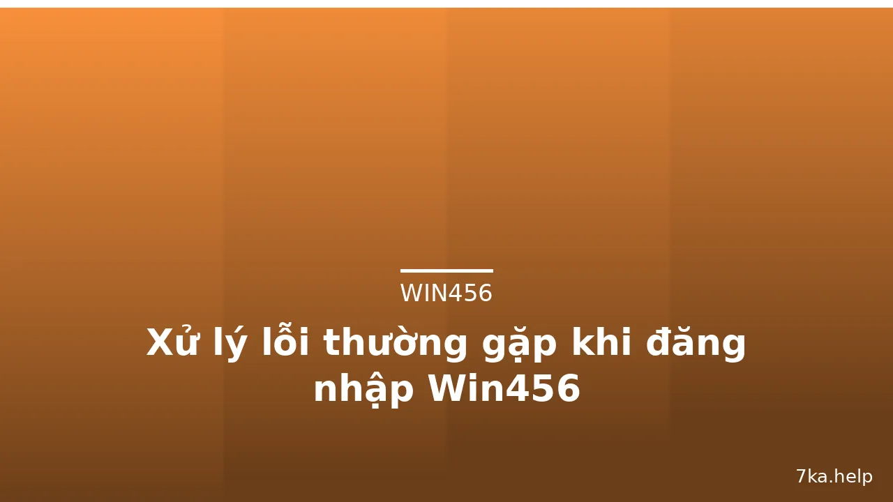 Xử lý lỗi thường gặp khi đăng nhập Win456 — win456 · ảnh 2