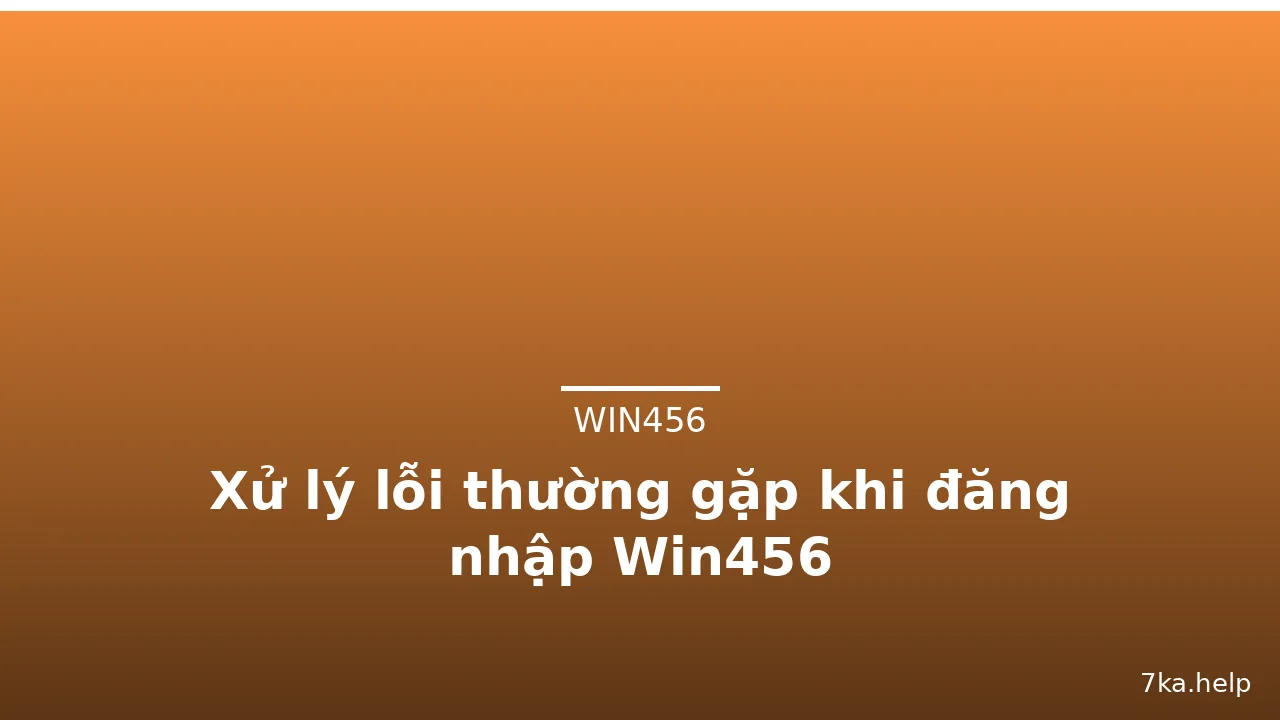 Xử lý lỗi thường gặp khi đăng nhập Win456 — win456 · ảnh 3
