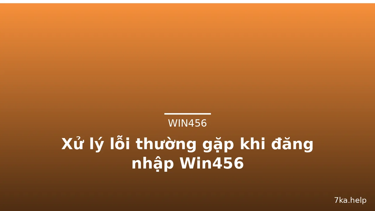 Xử lý lỗi thường gặp khi đăng nhập Win456